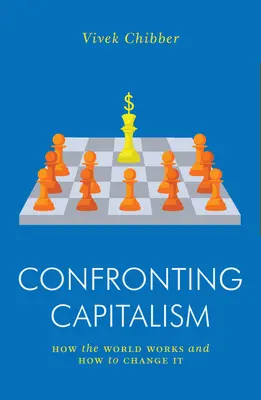 Confrontarsi con il capitalismo: come funziona il mondo e come cambiarlo - Confronting Capitalism: How the World Works and How to Change It