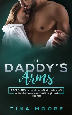 Tra le braccia di papà: una storia di DDLG e ABDL su un papà che non riesce a credere di aver trovato una bambina perfetta proprio come lei - In Daddy's Arms: A DDLG, ABDL story about a Daddy who can't believe he found a perfect little girl just like you