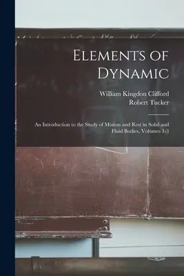 Elementi di dinamica: Un'introduzione allo studio del moto e del riposo nei corpi solidi e fluidi, volumi 1-3 - Elements of Dynamic: An Introduction to the Study of Motion and Rest in Solid and Fluid Bodies, Volumes 1-3