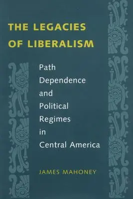 Le eredità del liberalismo: Dipendenza dal percorso e regimi politici in America centrale - The Legacies of Liberalism: Path Dependence and Political Regimes in Central America