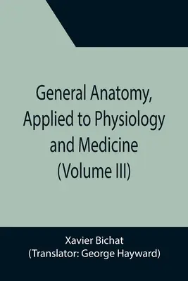 Anatomia generale, applicata alla fisiologia e alla medicina (Volume III) - General Anatomy, Applied to Physiology and Medicine (Volume III)