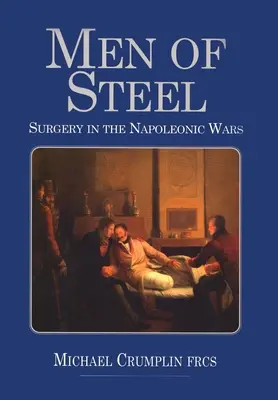 Uomini d'acciaio: La chirurgia nelle guerre napoleoniche - Men of Steel: Surgery in the Napoleonic Wars