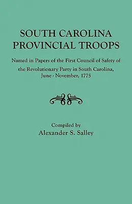 Truppe provinciali della Carolina del Sud nominate nei documenti del primo Consiglio di sicurezza del partito rivoluzionario in Carolina del Sud, giugno-novembre 1775 - South Carolina Provincial Troops Named in Papers of the First Council of Safety of the Revolutionary Party in South Carolina, June-November, 1775