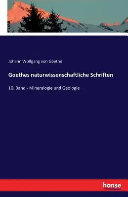 Goethes naturwissenschaftliche Schriften: 10. Band - Mineralogia e geologia - Goethes naturwissenschaftliche Schriften: 10. Band - Mineralogie und Geologie