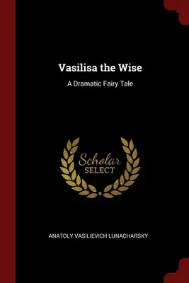 Vasilisa la saggia: Una fiaba drammatica - Vasilisa the Wise: A Dramatic Fairy Tale