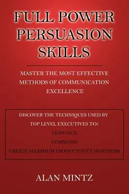 Abilità di persuasione a tutto campo: Padroneggiare i metodi più efficaci di comunicazione d'eccellenza - Full Power Persuasion Skills: Master The Most Effective Methods of Communication Excellence
