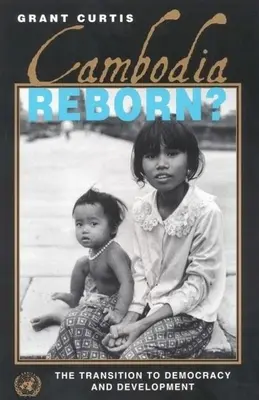 Cambogia rinata? La transizione verso la democrazia e lo sviluppo - Cambodia Reborn?: The Transition to Democracy and Development
