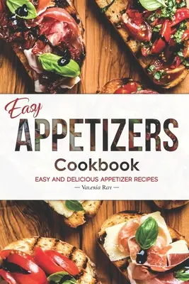 Ricettario degli antipasti facili: Ricette di antipasti facili e deliziosi - Easy Appetizers Cookbook: Easy and Delicious Appetizer Recipes