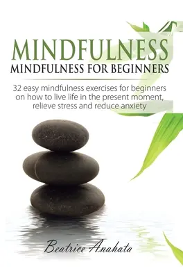 Mindfulness: Mindfulness per principianti: 32 facili esercizi di Mindfulness per principianti su come vivere la vita nel momento presente, Reli - Mindfulness: Mindfulness for beginners: 32 Easy Mindfulness Exercises for Beginners on How to Live Life in the Present Moment, Reli