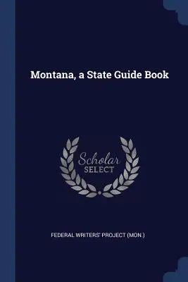 Montana, una guida dello Stato (Federal Writers' Project (Mon ).) - Montana, a State Guide Book (Federal Writers' Project (Mon ).)