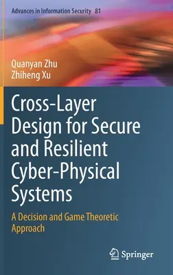 Progettazione a più livelli per sistemi cyber-fisici sicuri e resilienti: Un approccio decisionale e teorico dei giochi - Cross-Layer Design for Secure and Resilient Cyber-Physical Systems: A Decision and Game Theoretic Approach