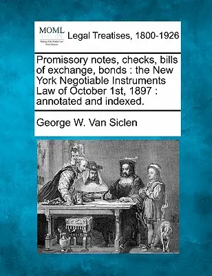 Promissory Notes, Checks, Bills of Exchange, Bonds: La legge sugli strumenti negoziabili di New York del 1° ottobre 1897: Annotata e indicizzata. - Promissory Notes, Checks, Bills of Exchange, Bonds: The New York Negotiable Instruments Law of October 1st, 1897: Annotated and Indexed.