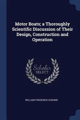 Barche a motore; una discussione accuratamente scientifica sulla loro progettazione, costruzione e funzionamento - Motor Boats; a Thoroughly Scientific Discussion of Their Design, Construction and Operation