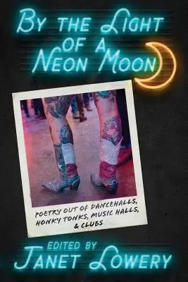 Alla luce di una luna al neon: Poesia dalle sale da ballo, dagli Honky Tonk, dalle sale da musica e dai club - By the Light of a Neon Moon: Poetry out of Dancehalls, Honky Tonks, Music Halls, & Clubs