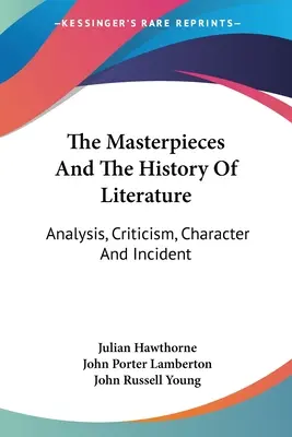 I capolavori e la storia della letteratura: Analisi, critica, personaggi e incidenti - The Masterpieces And The History Of Literature: Analysis, Criticism, Character And Incident