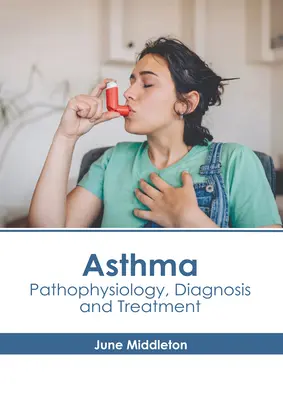 Asma: Fisiopatologia, Diagnosi e Trattamento - Asthma: Pathophysiology, Diagnosis and Treatment