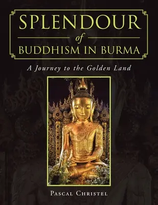 Lo splendore del buddismo in Birmania: Un viaggio nella terra d'oro - Splendour of Buddhism in Burma: A Journey to the Golden Land