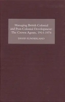 Gestione dello sviluppo coloniale e postcoloniale britannico: Gli agenti della Corona, 1914-74 - Managing British Colonial and Post-Colonial Development: The Crown Agents, 1914-74