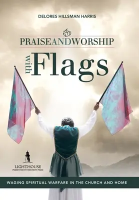 Lode e adorazione con le bandiere: La guerra spirituale nella chiesa e nella casa - Praise and Worship with Flags: Waging Spiritual Warfare in the Church and Home