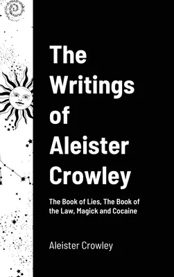 Gli scritti di Aleister Crowley: Il Libro delle Bugie, Il Libro della Legge, Magia e Cocaina - The Writings of Aleister Crowley: The Book of Lies, The Book of the Law, Magick and Cocaine
