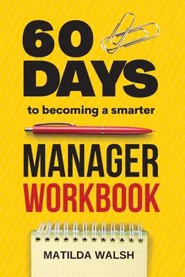 60 Days to Becoming a Smarter Manager Workbook - Come raggiungere i propri obiettivi, gestire un team di lavoro straordinario, creare dipendenti di valore e amare il proprio lavoro - 60 Days to Becoming a Smarter Manager Workbook - How to Meet Your Goals, Manage an Awesome Work Team, Create Valued Employees and Love your Job