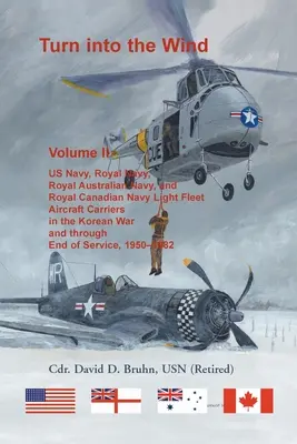 Girare nel vento, volume II. Le portaerei della flotta leggera della US Navy, della Royal Navy, della Royal Australian Navy e della Royal Canadian Navy nella guerra di Corea e nella guerra del Pacifico britannica. - Turn into the Wind, Volume II. US Navy, Royal Navy, Royal Australian Navy, and Royal Canadian Navy Light Fleet Aircraft Carriers in the Korean War and