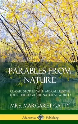Parabole dalla natura: Storie classiche con lezioni morali raccontate attraverso il mondo naturale (Hardcover) - Parables From Nature: Classic Stories with Moral Lessons Told Through the Natural World (Hardcover)
