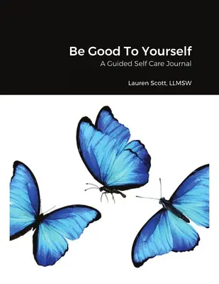 Sii buono con te stesso: Un diario guidato per la cura di sé - Be Good To Yourself: A Guided Self Care Journal