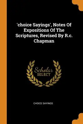 Detti di scelta, note di esposizione delle Scritture, rivedute da R.c. Chapman - 'choice Sayings', Notes Of Expositions Of The Scriptures, Revised By R.c. Chapman