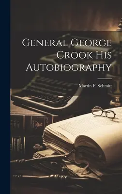 Il generale George Crook: la sua autobiografia - General George Crook His Autobiography