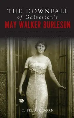 La caduta di May Walker Burleson di Galveston: il matrimonio della società texana e lo scandalo dell'omicidio in Carolina - The Downfall of Galveston's May Walker Burleson: Texas Society Marriage & Carolina Murder Scandal