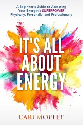 È tutta questione di energia: Guida per principianti all'accesso al vostro SUPERPOWER energetico fisico, personale e professionale - It's All About Energy: A Beginner's Guide to Accessing Your Energetic SUPERPOWER Physically, Personally, and Professionally