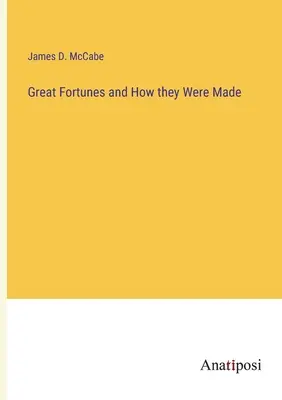 Grandi fortune e come sono state create - Great Fortunes and How they Were Made