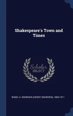 La città e i tempi di Shakespeare (Ward H. Snowden (Henry Snowden) 1865-1) - Shakespeare's Town and Times (Ward H. Snowden (Henry Snowden) 1865-1)