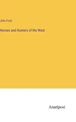 Eroi e cacciatori del West - Heroes and Hunters of the West