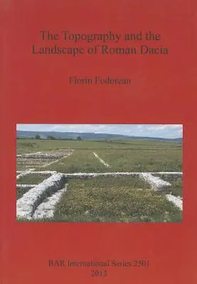 Topografia e paesaggio della Dacia romana - The Topography and the Landscape of Roman Dacia