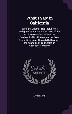 Ciò che ho visto in California: Essendo il diario di un tour, attraverso la via degli emigranti e il passo sud delle Montagne Rocciose, attraverso il continente del Nord. - What I Saw in California: Being the Journal of a Tour, by the Emigrant Route and South Pass of the Rocky Mountains, Across the Continent of Nort