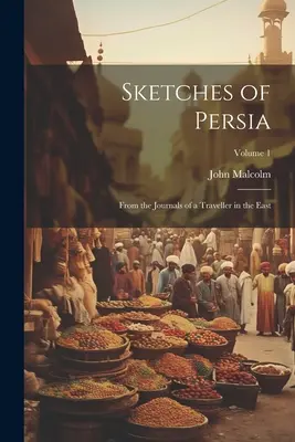 Schizzi della Persia: dai diari di un viaggiatore in Oriente; Volume 1 - Sketches of Persia: From the Journals of a Traveller in the East; Volume 1