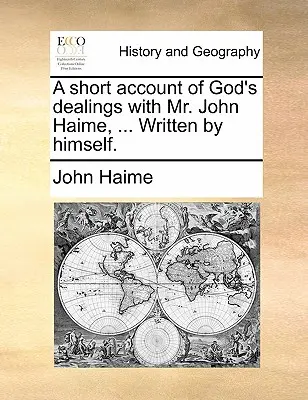 Un breve resoconto dei rapporti di Dio con il signor John Haime, ... scritto da lui stesso. - A Short Account of God's Dealings with Mr. John Haime, ... Written by Himself.