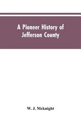 Una storia dei pionieri della contea di Jefferson, Pennsylvania 1755-1844 e i miei primi ricordi di Brookville, Pennsylvania, 1840-1843, quando i miei piedi erano a terra - A Pioneer History of Jefferson County, Pennsylvania 1755-1844 and My First Recollections of Brookville, Pennsylvania, 1840-1843, When My Feet Were Bar
