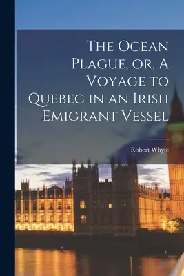 La peste dell'oceano, ovvero un viaggio a Quebec in una nave di emigranti irlandesi [microformato] - The Ocean Plague, or, A Voyage to Quebec in an Irish Emigrant Vessel [microform]