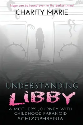Capire Libby: il viaggio di una madre con la schizofrenia paranoide infantile - Understanding Libby: A Mother's Journey with Childhood Paranoid Schizophrenia