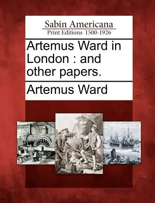 Artemus Ward a Londra: And Other Papers. - Artemus Ward in London: And Other Papers.