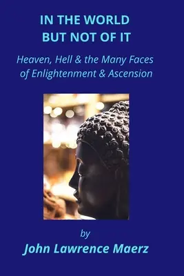 Nel mondo ma non del mondo: Paradiso, inferno e i molti volti dell'illuminazione e dell'ascensione - In the World but Not of It: Heaven, Hell & the Many Faces of Enlightenment & Ascension
