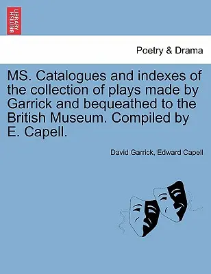 Ms. Cataloghi e indici della collezione di opere teatrali realizzate da Garrick e lasciate in eredità al British Museum. Compilato da E. Capell. - Ms. Catalogues and Indexes of the Collection of Plays Made by Garrick and Bequeathed to the British Museum. Compiled by E. Capell.