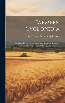 Ciclopedia degli agricoltori: Metodi di coltivazione. Terreni, fertilizzanti, irrigazione, rotazione, edifici. Casa e istruzione dell'agricoltore - Farmers' Cyclopedia: Farming Methods. Soils, Fertilizers, Irrigation, Rotation, Buildings. Farmer's Home And Education