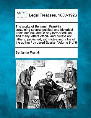 Le opere di Benjamin Franklin: contenenti diversi trattati politici e storici non inclusi in nessuna edizione precedente, e molte lettere ufficiali e private. - The works of Benjamin Franklin: containing several political and historical tracts not included in any former edition, and many letters official and p