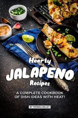 Ricette a base di peperoni: Un ricettario completo di idee per piatti con calore! - Hearty Jalapeno Recipes: A Complete Cookbook of Dish Ideas with HEAT!