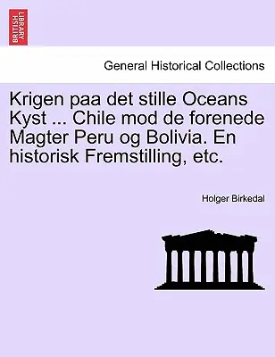 Krigen paa det stille Oceans Kyst ... Cile e Perù e Bolivia. Una storia di frontiera, ecc. - Krigen paa det stille Oceans Kyst ... Chile mod de forenede Magter Peru og Bolivia. En historisk Fremstilling, etc.