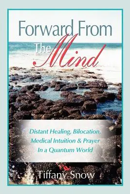 Avanti dalla mente: Guarigione a distanza, bilocazione, intuizione medica e preghiera in un mondo quantico - Forward from the Mind: Distant Healing, Bilocation, Medical Intuition & Prayer in a Quantum World